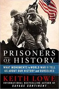 Prisoners of History: What Monuments to World War II Tell Us About Our History and Ourselves