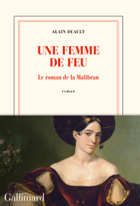 Alain Duault, "Une femme de feu: Le roman de la Malibran"