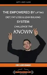 The Empowered By Lifting Diet Fat Loss & Lean Bulking Lifestyle: Eat What You Desired & Challenge the “Known"