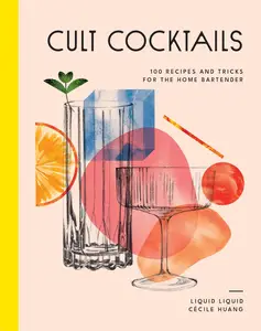 Cult Cocktails: 100 recipes and tricks for the home bartender