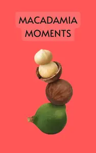 MACADAMIA MOMENTS: Discover the Delicious World of Macadamia Nut through 50 Delicious Recipes