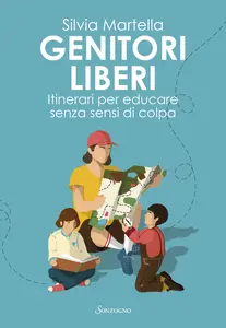 Genitori liberi. Itinerari per educare senza sensi di colpa - Silvia Martella