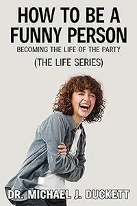 How to Be a Funny Person: Becoming the Life of the Party: (The Life Series)