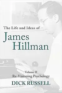 The Life and Ideas of James Hillman: Volume II: Re-Visioning Psychology