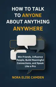 How to Talk to Anyone About Anything Anywhere: Win Friends, Influence People