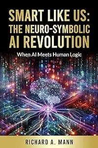 Smart Like Us: The Neuro-Symbolic AI Revolution : When AI Meets Human Logic