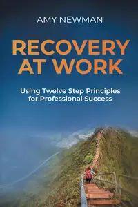 Recovery at Work: Using Twelve Step Principles for Professional Success