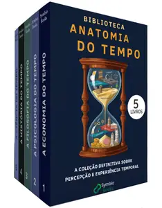 Biblioteca Anatomia do Tempo : 5 Livros : A Coleção Definitiva sobre Percepção e Experiência Temporal