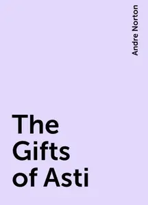«The Gifts of Asti» by Andre Norton