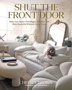 Shut the Front Door: Make Any Space Feel Bigger, Better, and More Beautiful Without Going Broke