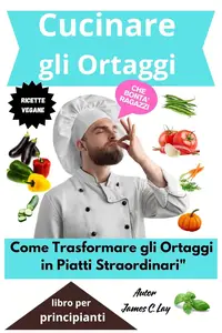 Cucinare gli Ortaggi: Ricette Tradizionali e Internazionali