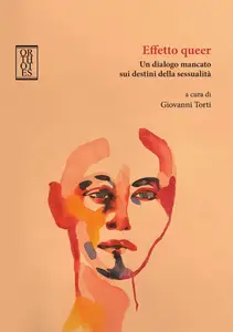 Giovanni Torti - Effetto queer. Un dialogo mancato sui destini della sessualità