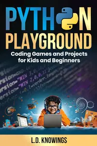 Python Playground: Coding Games and Projects for Kids and Beginners