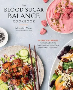 The Blood Sugar Balance Cookbook: 100 Delicious Recipes That Let You Ditch the Crave, Crash, Fat-Storing Cycle