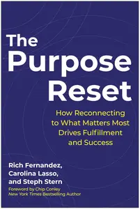 The Purpose Reset: How Reconnecting To What Matters Most Drives Fulfillment And Success