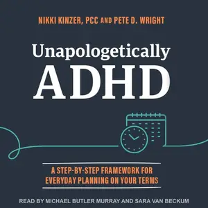 Unapologetically ADHD: A Step-By-Step Framework For Everyday Planning On Your Terms [Audiobook]