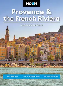 Moon Provence & the French Riviera: Best Beaches, Local Food & Wine, Hillside Villages (Moon Europe Travel Guide)