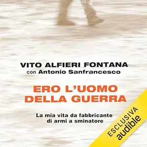 «Ero l'uomo della guerra? La mia vita da fabbricante di armi a sminatore» by Vito Alfieri Fontana, Antonio Sanfrancesco