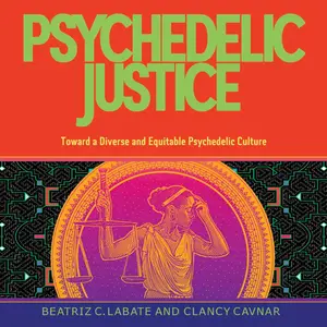 Psychedelic Justice: Toward a Diverse and Equitable Psychedelic Culture [Audiobook]