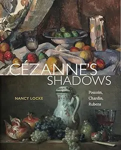 Cézanne’s Shadows: Poussin, Chardin, Rubens