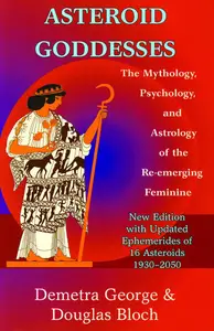 Asteroid Goddesses: The Mythology, Psychology, and Astrology of the Re-Emerging Feminine