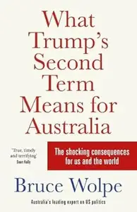 What Trump's Second Term Means for Australia: The shocking consequences for us and the world