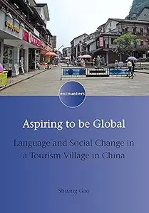 Aspiring to be Global: Language and Social Change in a Tourism Village in China (Encounters, 13)