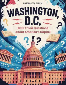 Washington, D.C.: The Unexplained, The Absurd & The True — 1,000 Trivia Questions About America’s Capital