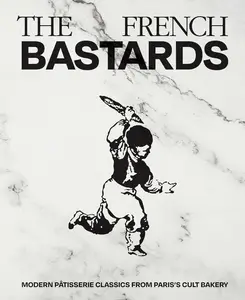 The French Bastards: Modern Pâtisserie Classics from Paris's Cult Bakery