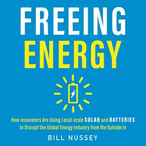 Freeing Energy: How Innovators Are Using Local-Scale Solar and Batteries to Disrupt