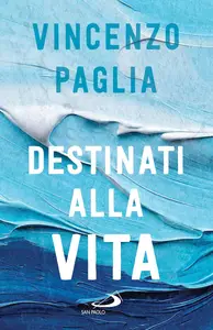 Vincenzo Paglia - Destinati alla vita