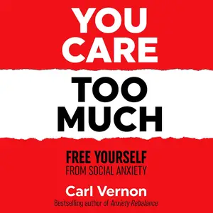 You Care Too Much: Free Yourself from Social Anxiety