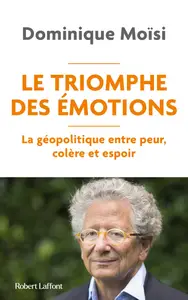 Le Triomphe des émotions : La géopolitique entre peur colère et espoir - Dominique Moïsi