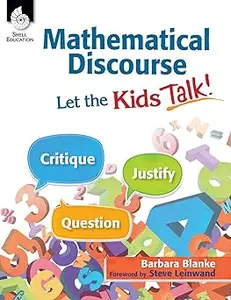 Mathematical Discourse: Let the Kids Talk! –Helps teachers to get students talking about math and explain their problem-