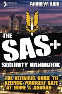 The SAS+ Security Handbook: The Ultimate Guide to Keeping Yourself Safe at Home & Abroad