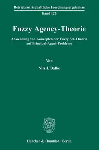 Fuzzy Agency-Theorie: Anwendung von Konzepten der Fuzzy Set-Theorie auf Principal-Agent-Probleme