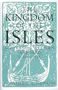 The Kingdom of the Isles: Scotland's Western Seaboard c.1100-1336