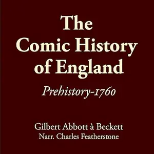The Comic History of England: Prehistory-1760: Learn the Absurd Misadventures of the Schemers, Traitors, Thieves [Audiobook]