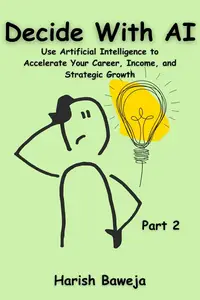 Decide With AI: Use Artificial Intelligence to Accelerate Your Career, Income, and Strategic Growth