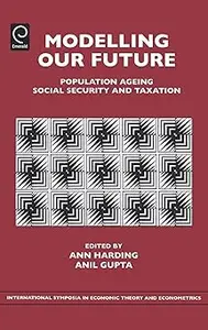 Modelling Our Future: Population Ageing, Social Security and Taxation