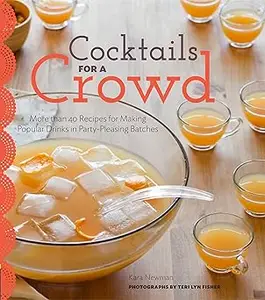 Cocktails for a Crowd: More than 40 Recipes for Making Popular Drinks in Party-Pleasing Batches