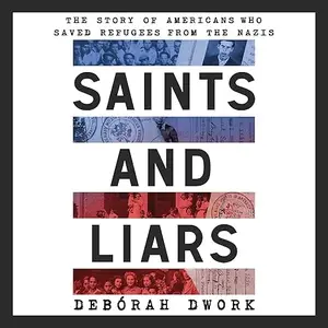 Saints and Liars: The Story of Americans Who Saved Refugees from the Nazis [Audiobook]