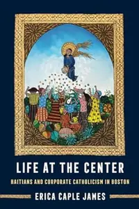 Life at the Center: Haitians and Corporate Catholicism in Boston