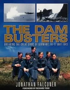 The Dam Busters: Breaking the Great Dams of Germany, 16-17 May 1943