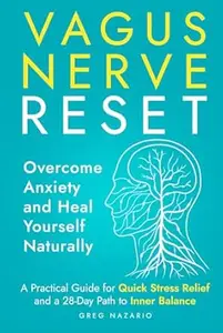 Vagus Nerve Reset: Overcome Anxiety and Heal Yourself Naturally: A Practical Guide for Quick Stress Relief and a 28-Day Path