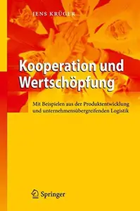 Kooperation und Wertschopfung: Mit Beispielen aus der Produktentwicklung und unternehmensubergreifenden Logistik