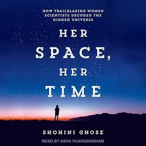 Her Space, Her Time: How Trailblazing Women Scientists Decoded the Hidden Universe [Audiobook]