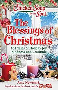 Chicken Soup for the Soul: The Blessings of Christmas: 101 Tales of Holiday Joy, Kindness and Gratitude