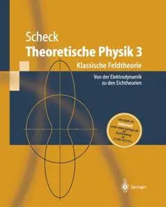 Theoretische Physik 3: Klassische Feldtheorie Von der Elektrodynamik zu den Eichtheorien