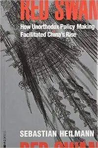 Red Swan: How Unorthodox Policy-Making Facilitated China's Rise